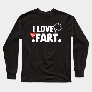 I Love To Fart .s Long Sleeve T-Shirt